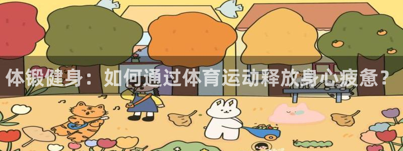 风动体育官网下载：体锻健身：如何通过体育运动释放身心疲惫？